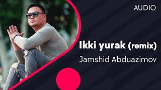 Jamshid Abduazimov - Ikki yurak (Remix)
