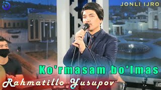 Rahmatillo Yusupov - Ko'rmasam bo'lmas (jonli ijro)