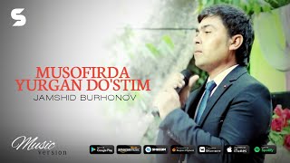 Jamshid Burhonov - Musofirda yurgan do'stim