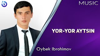 Oybek Ibrohimov - Yor-yor aytsin