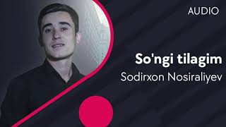 Sodirxon Nosiraliyev - So'ngi tilagim