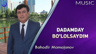 Bahodir Mamajonov - Dadamday bo'lolsaydim