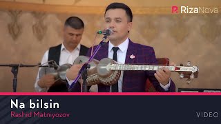 Rashid Matniyozov - Na bilsin