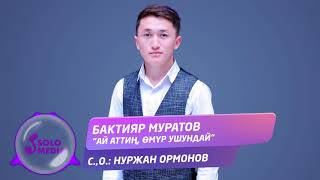 Бактияр Муратов - Ай аттин омур ушундай