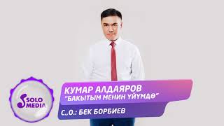 Кумар Алдаяров - Бакытым менин уйумдо
