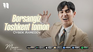 Oybek Ahmedov - Borsangiz Toshkent tomon