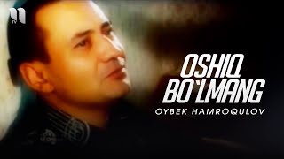 Oybek Hamroqulov - Oshiq bo`lmang