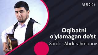 Sardor Abdurahmonov - Oqibatni o'ylamagan do'st