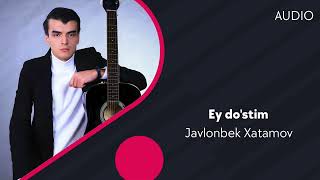 Javlonbek Xatamov - Ey do'stim