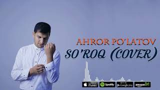 Ahror Po'latov - So'roq (Cover)